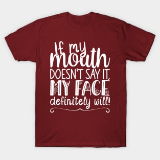 If My Mouth Doesnt Say It My Face, Definitely Will | Womens Funny T-Shirt